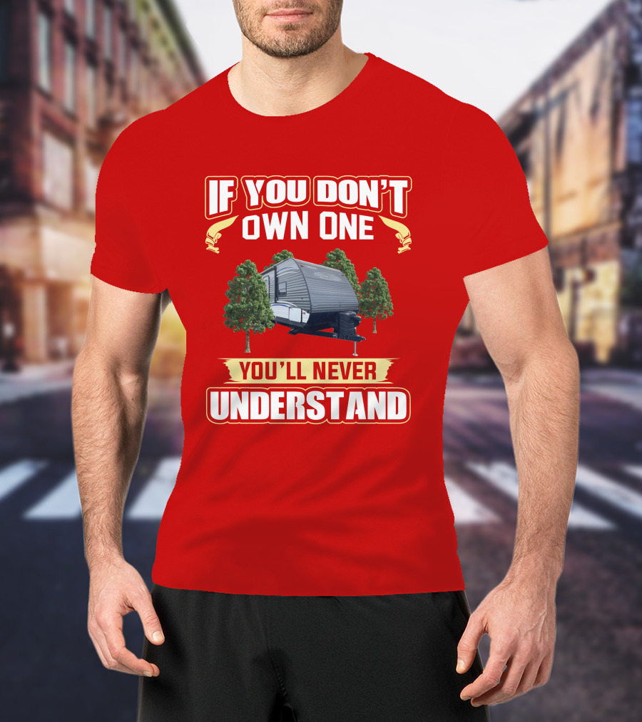 If You Don't Own A Dutchmen Aspen Trail You'll Never Understand T-Shirt