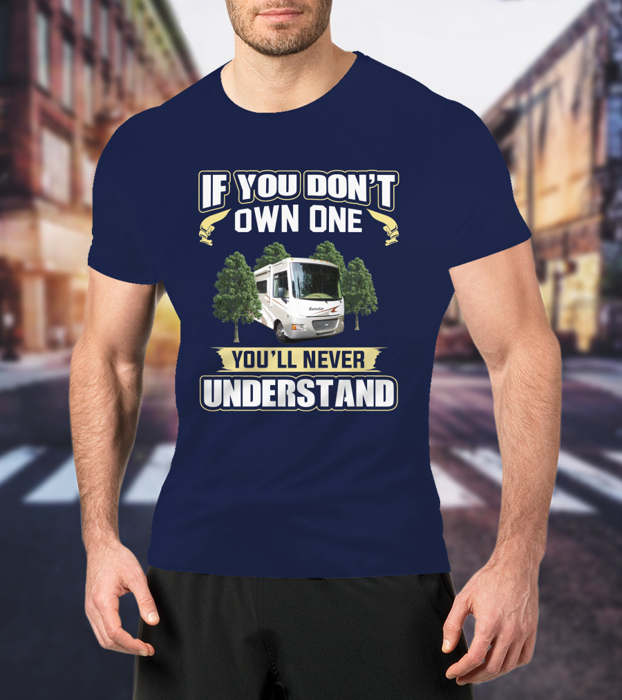 If You Don't Own One You'll Never Understand Itasca Sunstar 30T Camper RV T-Shirt