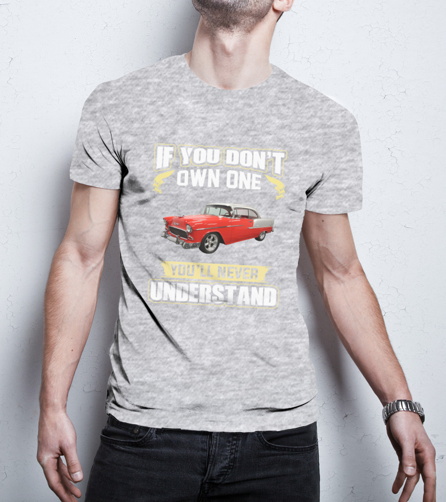 If You Don't Own One 1955 Chevy Bel Air You'll Never Understand T-Shirt