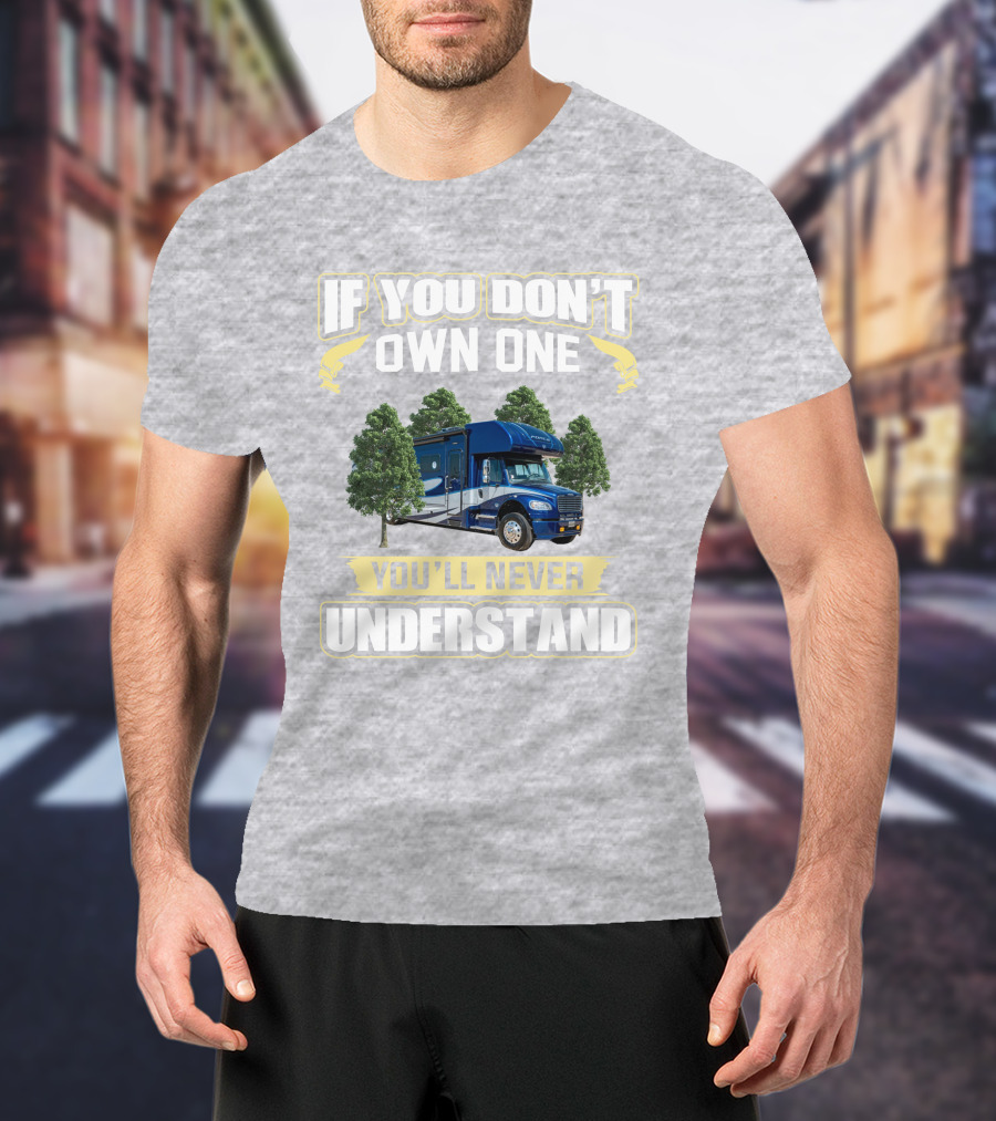 If You Don't Own One You'll Never Understand Motorhome Adventure T-Shirt