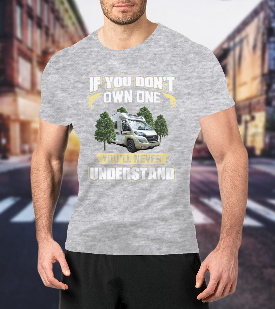 If You Don't Own One You'll Never Understand Camper Van T-Shirt