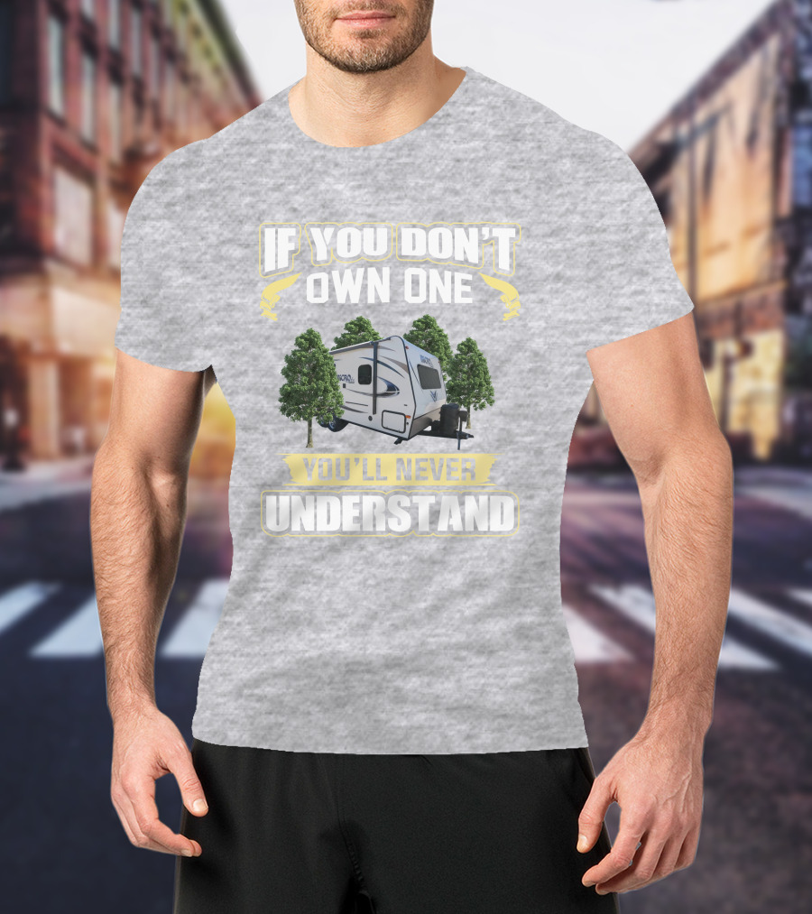 Micro Lite 21FBRS If You Don't Own One You'll Never Understand Camper Trailer T-Shirt