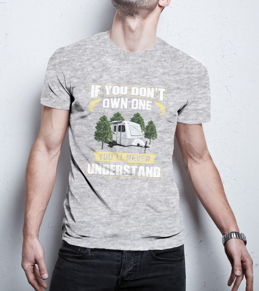 If You Don't Own One You'll Never Understand Forest Camper 25b25rq T-Shirt