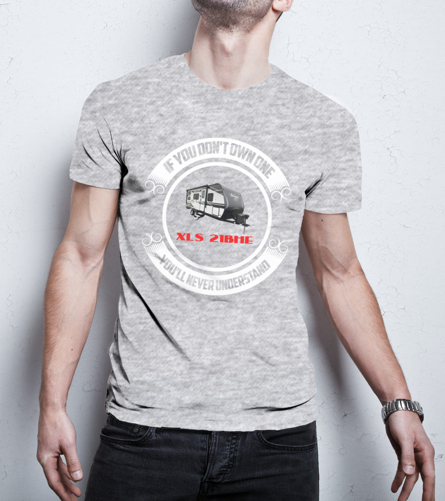 If You Don't Own One You'll Never Understand XLS 21BHE T-Shirt