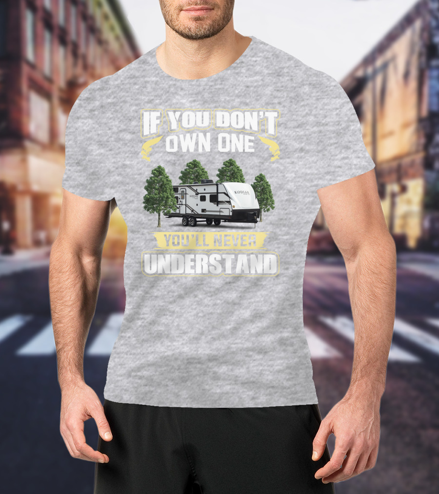 If You Don’t Own One You’ll Never Understand Kodiak T-Shirt