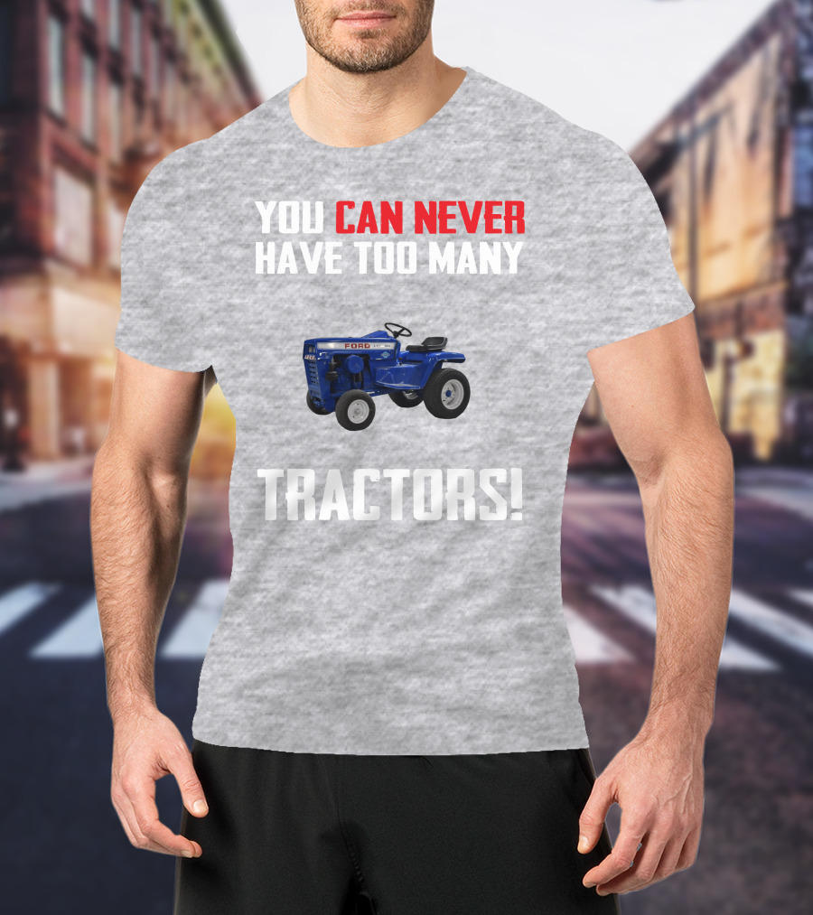 Ford LGT145 You Can Never Have Too Many Tractors T-Shirt
