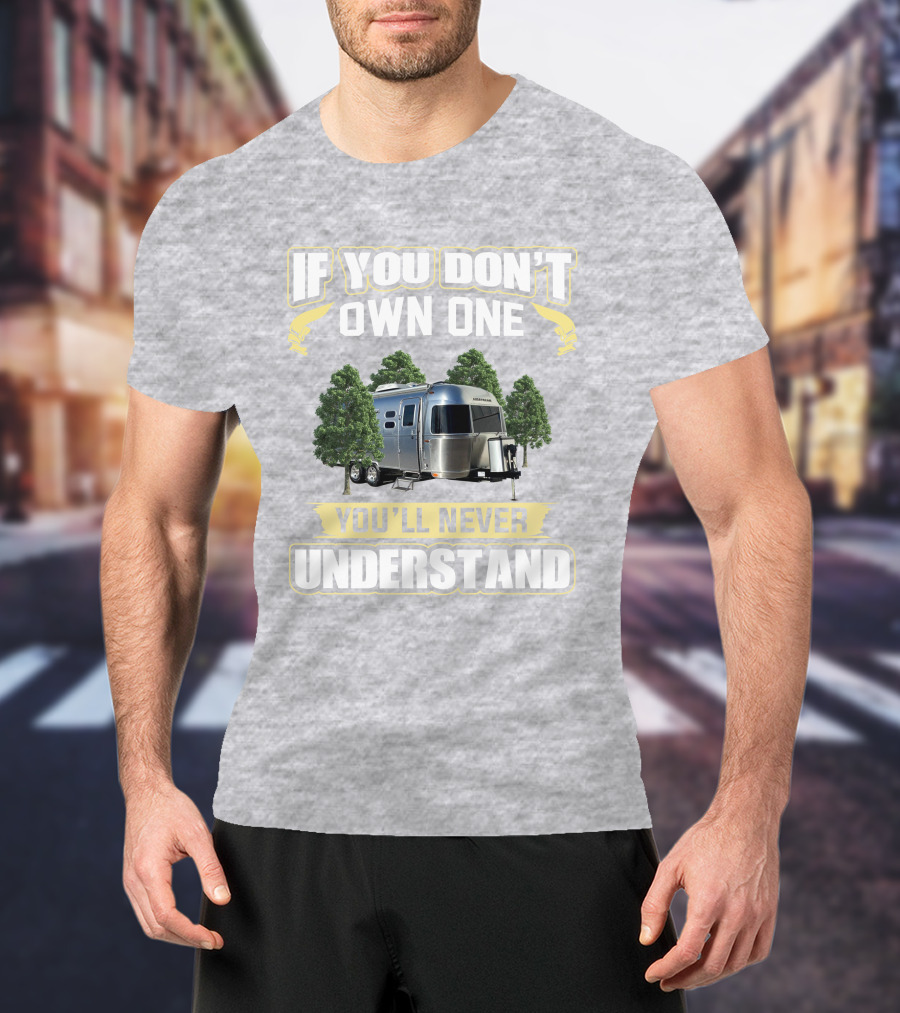 If You Don't Own One You'll Never Understand Airstream 23cb T-Shirt