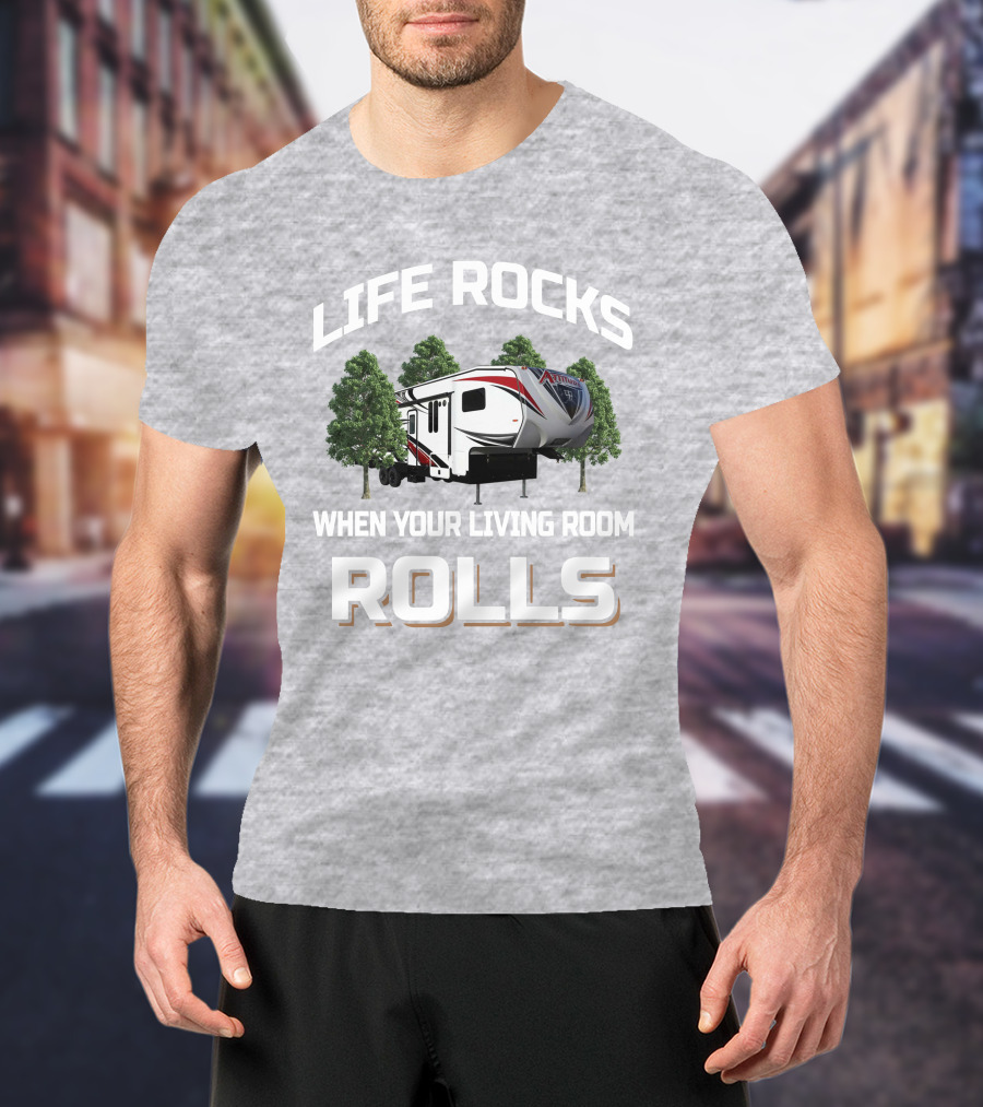 Life Rocks When Your Living Room Rolls Attitude Toy Hauler T-Shirt