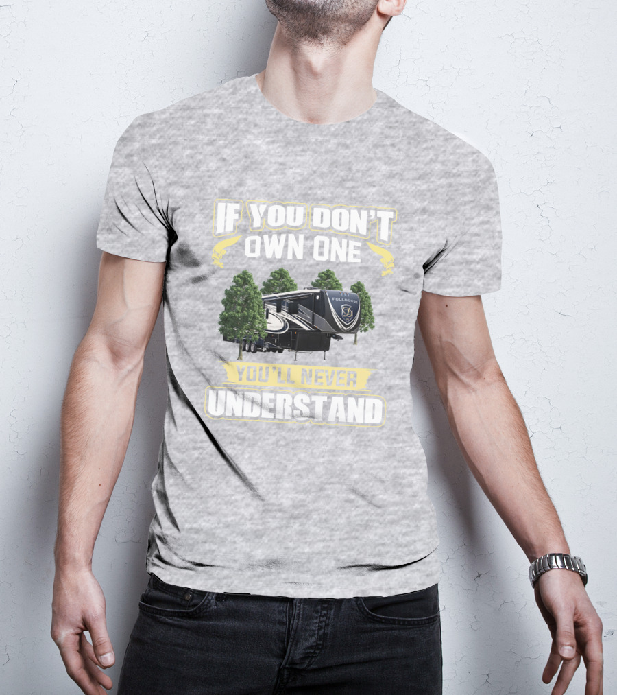 If You Don't Own One You'll Never Understand Full House RV T-Shirt