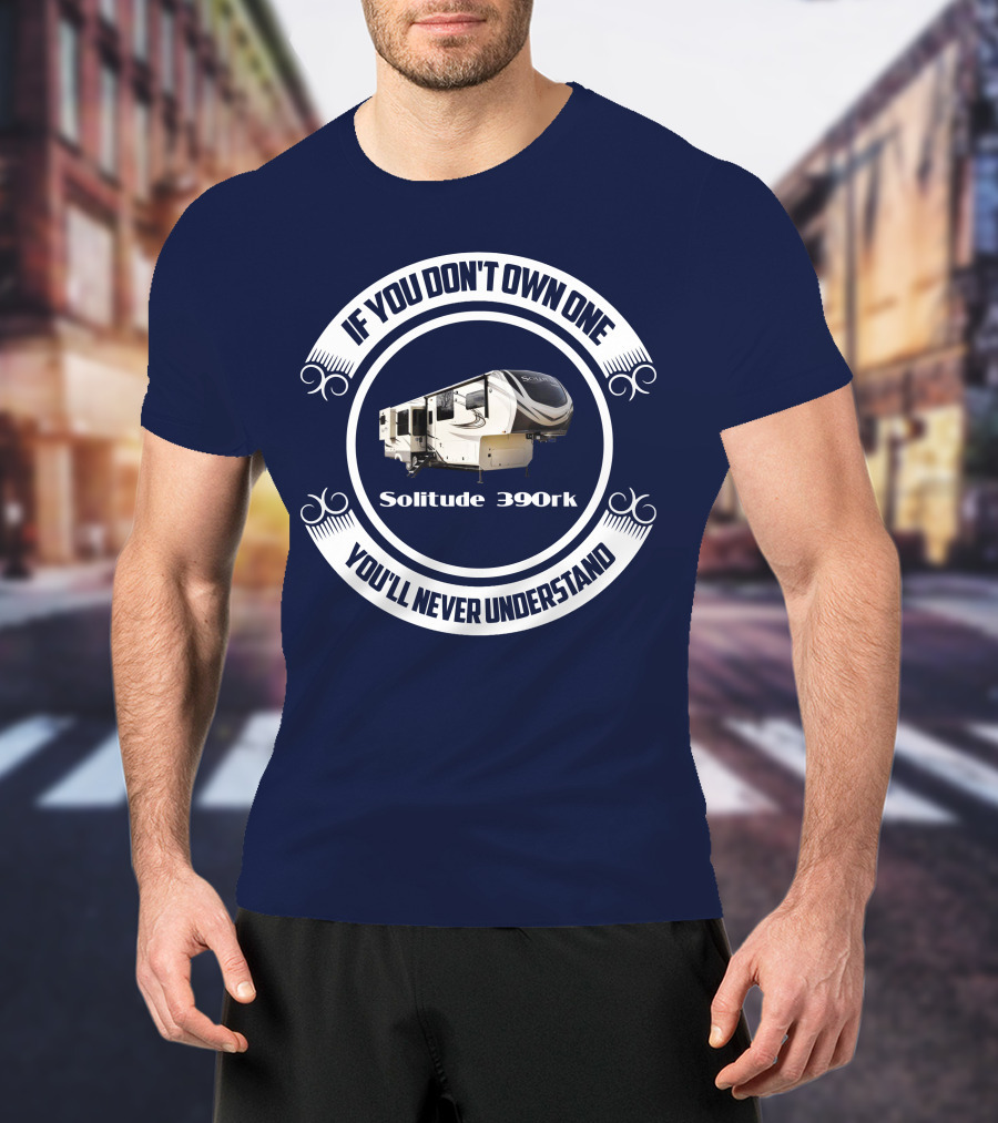 If You Don't Own One You'll Never Understand Solitude 390rk T-Shirt