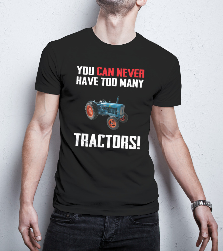 You Can Never Have Too Many Fordson Major Tractors T-Shirt