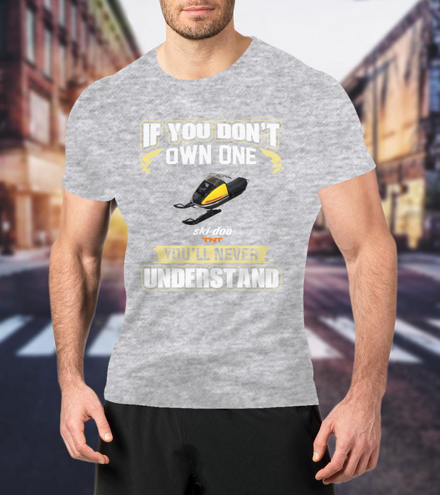 If You Don't Own One Ski-Doo T'NT You'll Never Understand 1972 T-Shirt