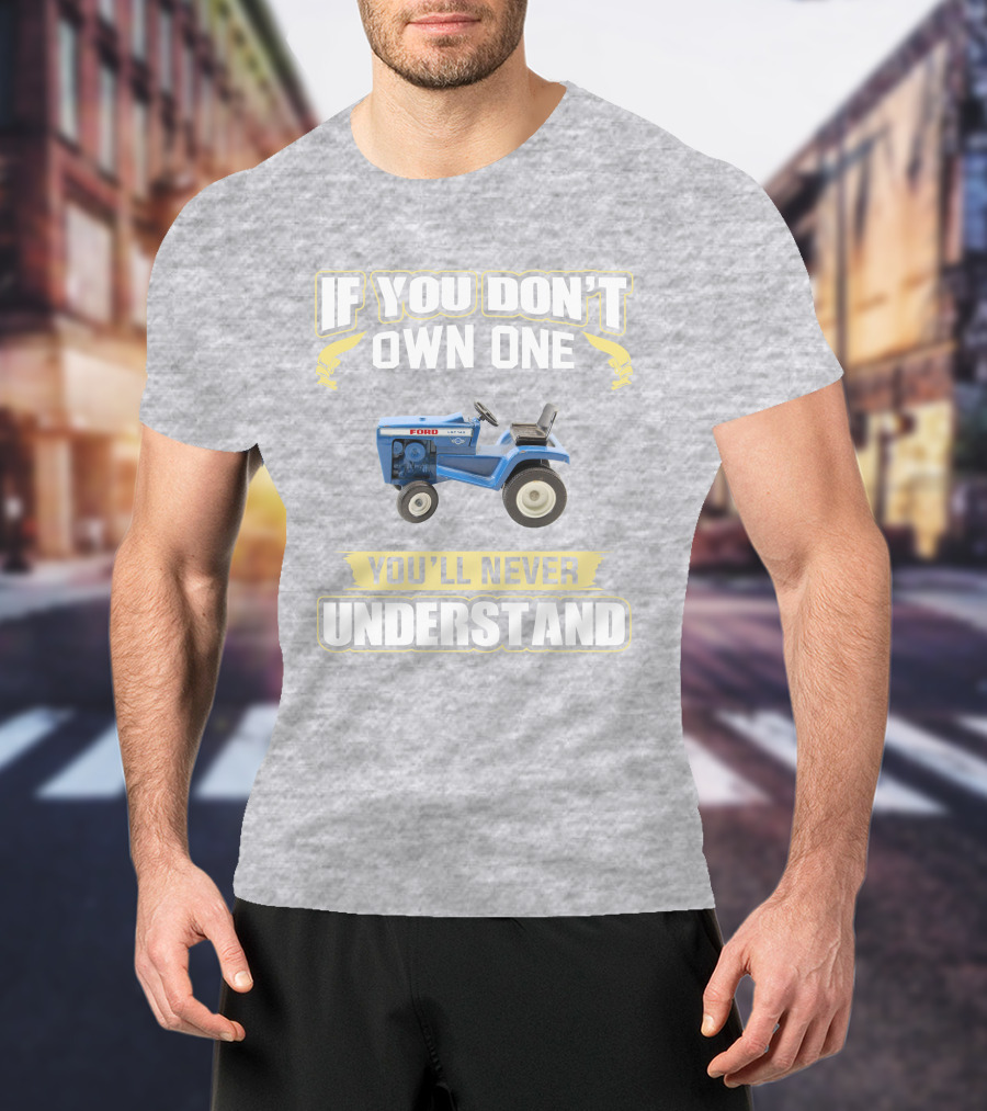If You Don't Own One Ford LGT 145 You'll Never Understand T-Shirt