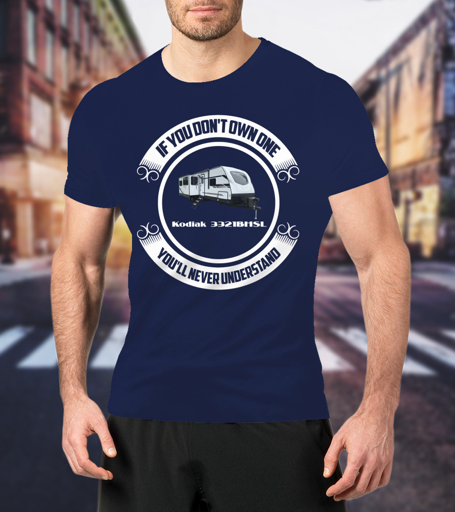 If You Don't Own One Kodiak 3321BHSL You'll Never Understand T-Shirt