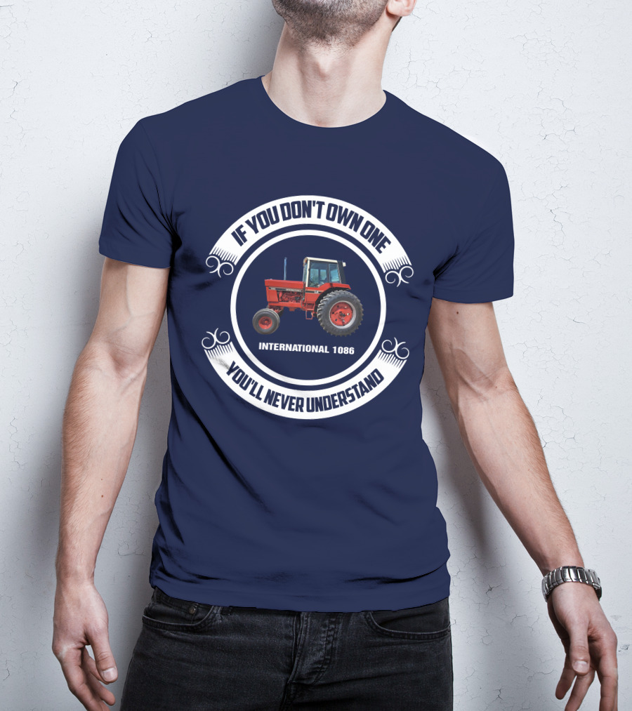 IF YOU DON'T OWN ONE INTERNATIONAL 1086 YOU'LL NEVER UNDERSTAND T-Shirt