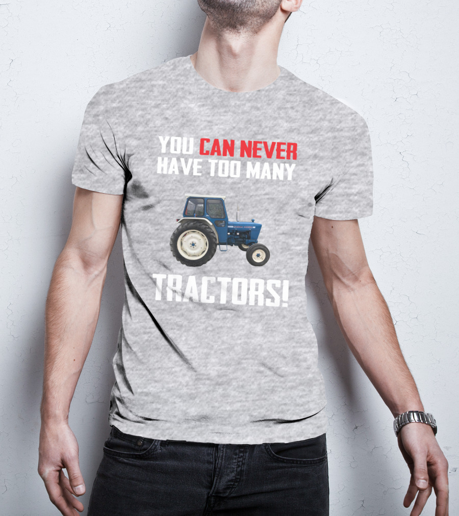 You Can Never Have Too Many Ford 4000 Tractors T-Shirt