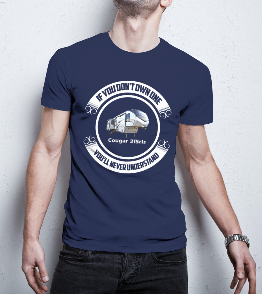 If You Don't Own One You'll Never Understand Cougar 315rls T-Shirt