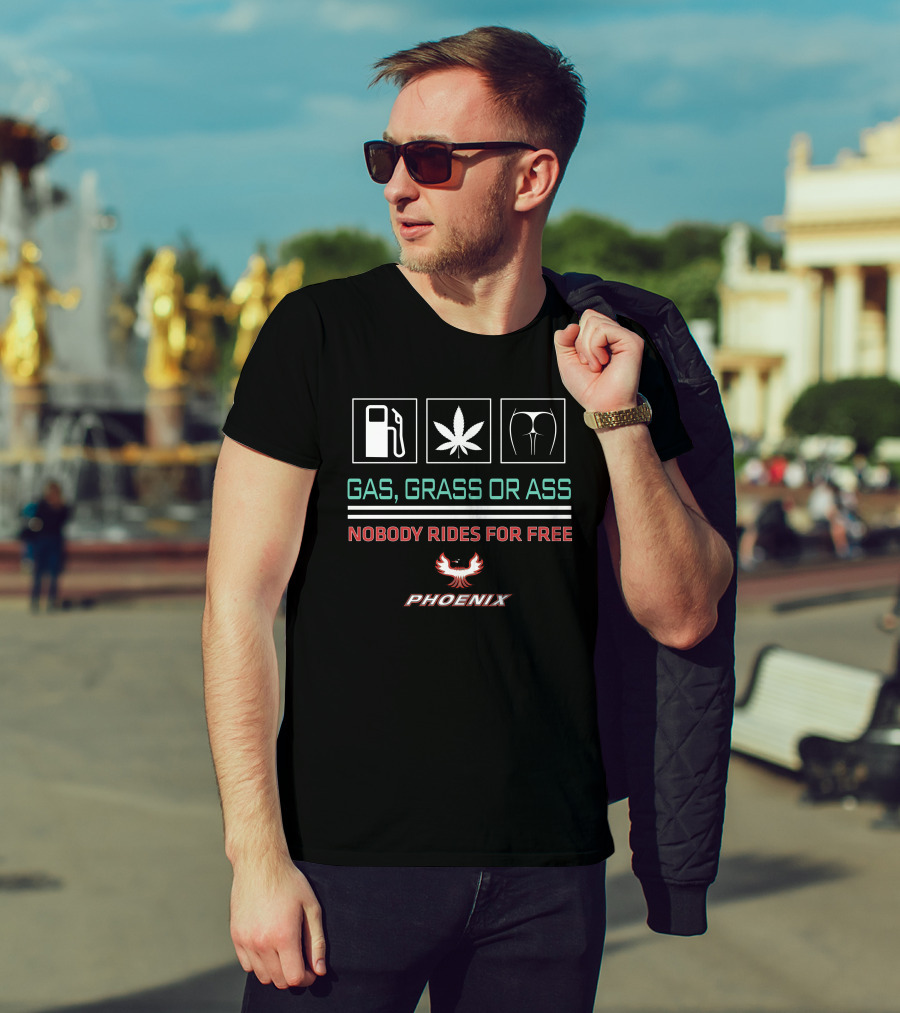 Gas Grass Or Ass Nobody Rides For Free Phoenix T-Shirt
