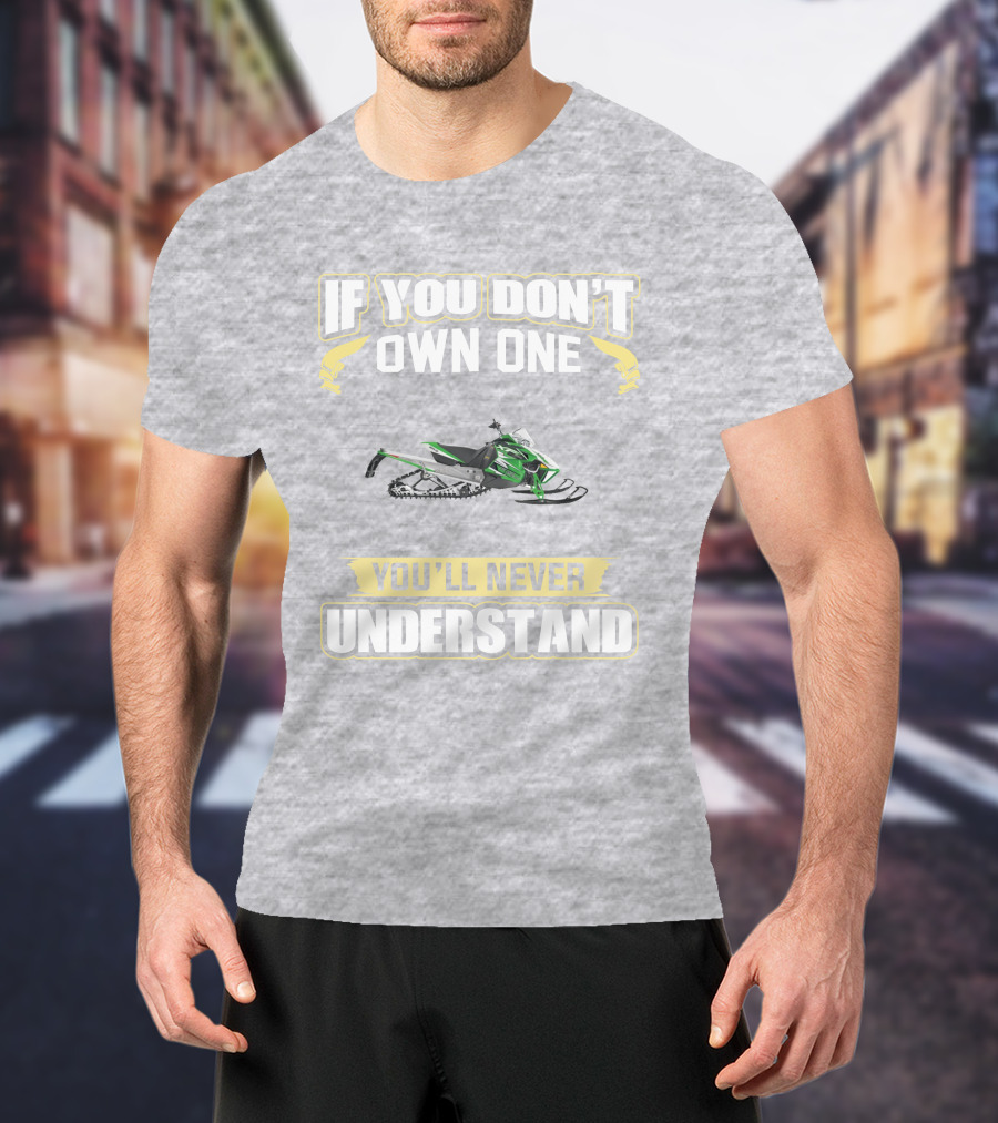 Arctic Cat Sno Pro 1100 If You Don't Own One You'll Never Understand T-Shirt
