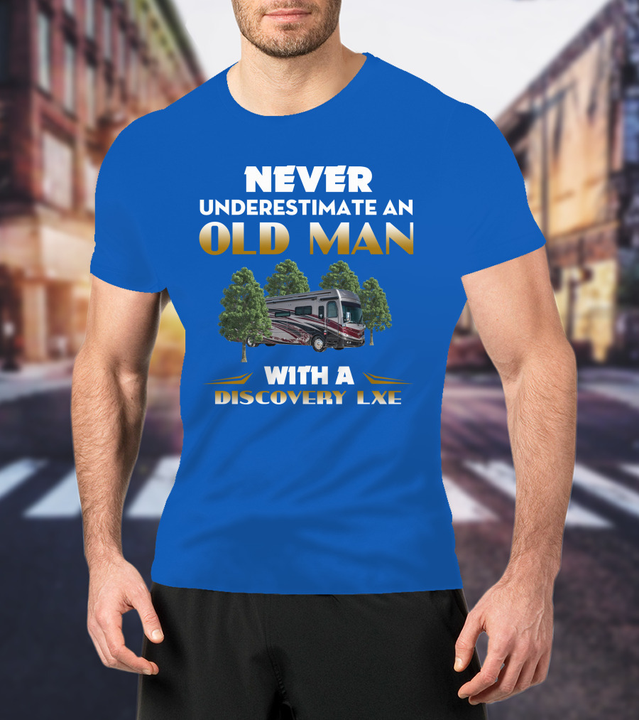 NEVER UNDERESTIMATE AN OLD MAN WITH A DISCOVERY LXE T-Shirt