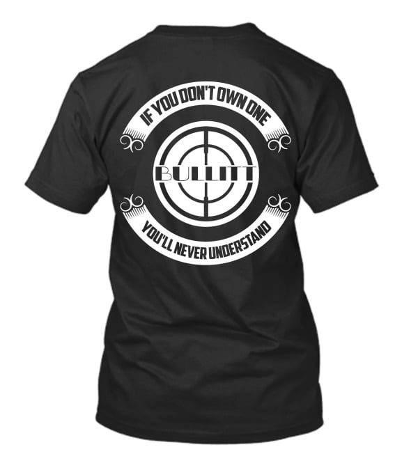 If You Don't Own One Bullitt You'll Never Understand T-Shirt