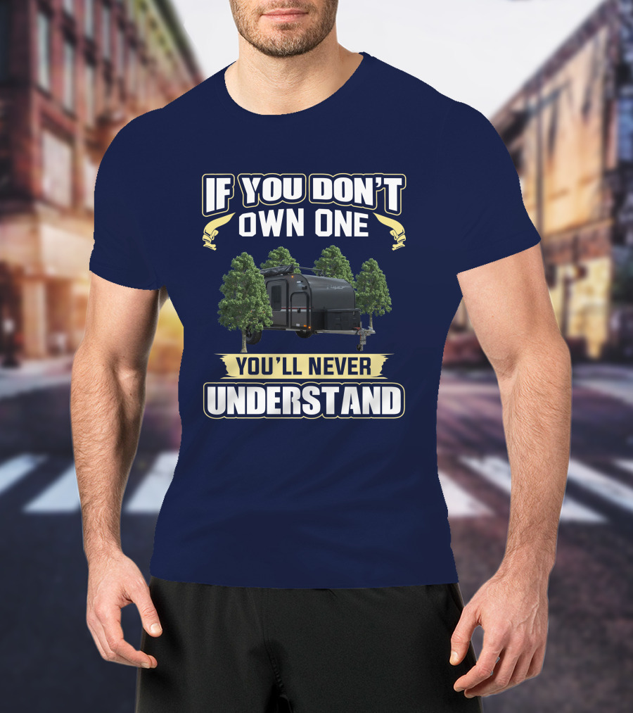 If You Don't Own One You'll Never Understand Intech Flyer RV T-Shirt