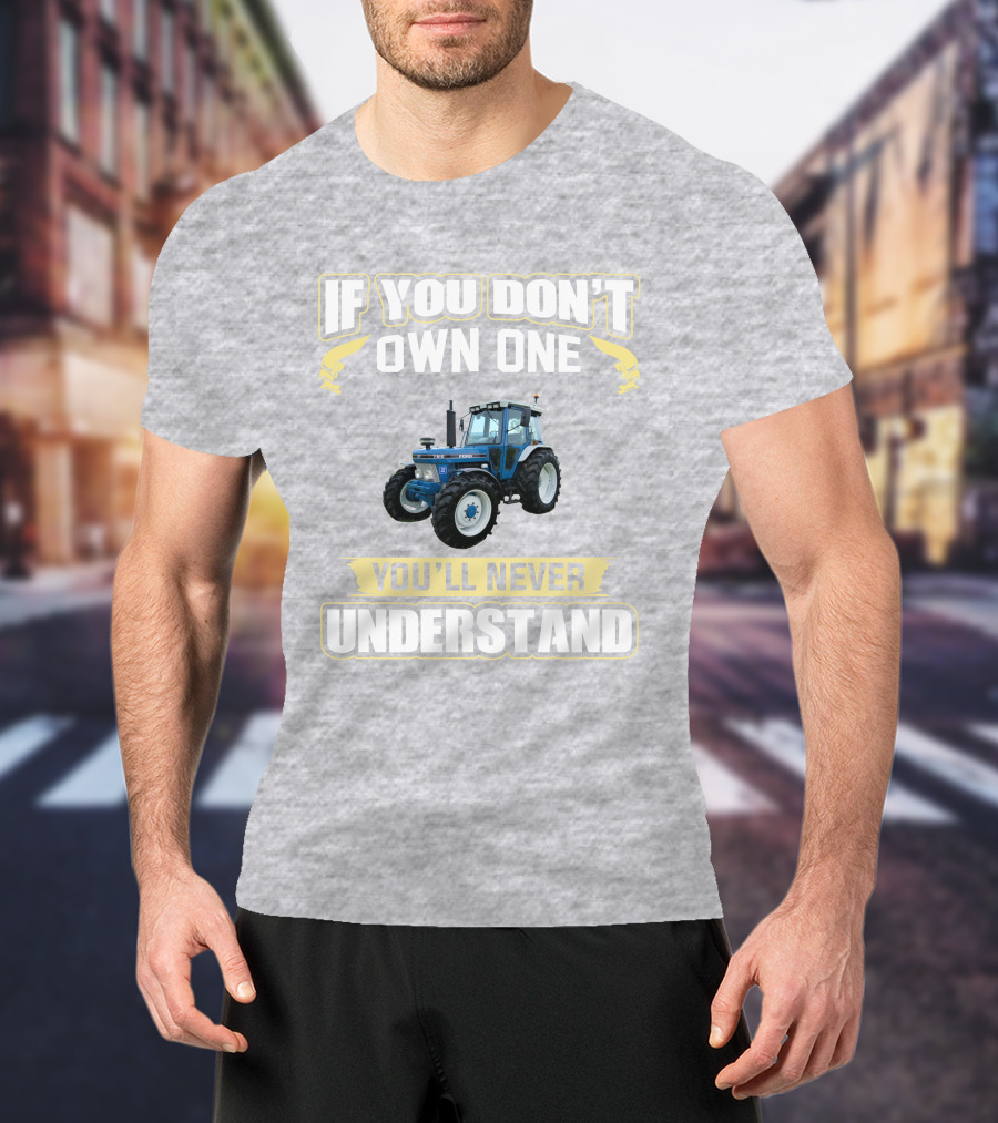 If You Don't Own One You'll Never Understand Ford 7810 T-Shirt