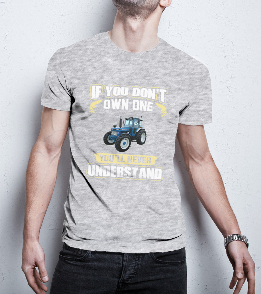 If You Don't Own One You'll Never Understand Ford 7810 T-Shirt