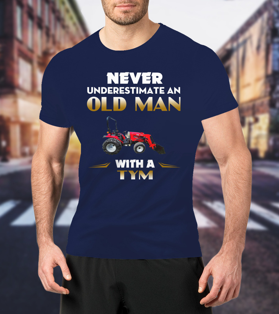 NEVER UNDERESTIMATE AN OLD MAN WITH A TYM T474 T-Shirt