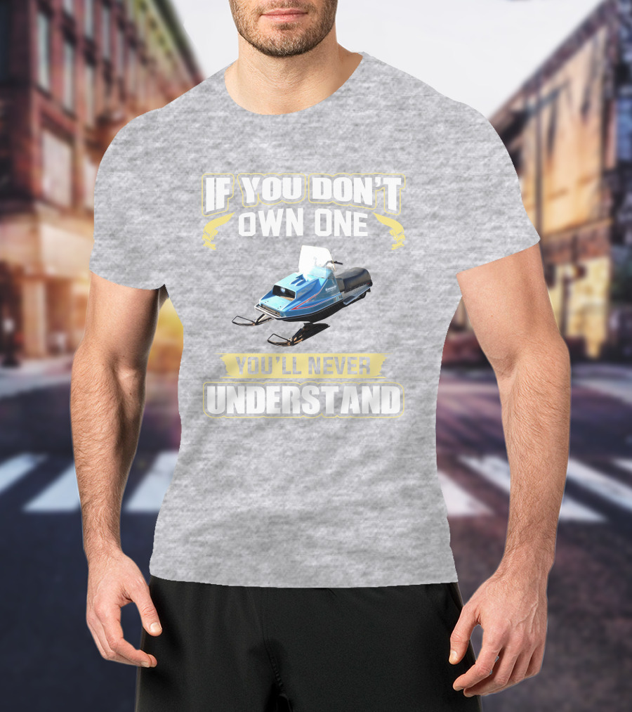 If You Don't Own One Vintage Kawasaki Snowmobiles You'll Never Understand T-Shirt