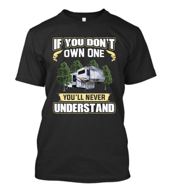 If You Don't Own One You'll Never Understand Camper Adventure T-Shirt