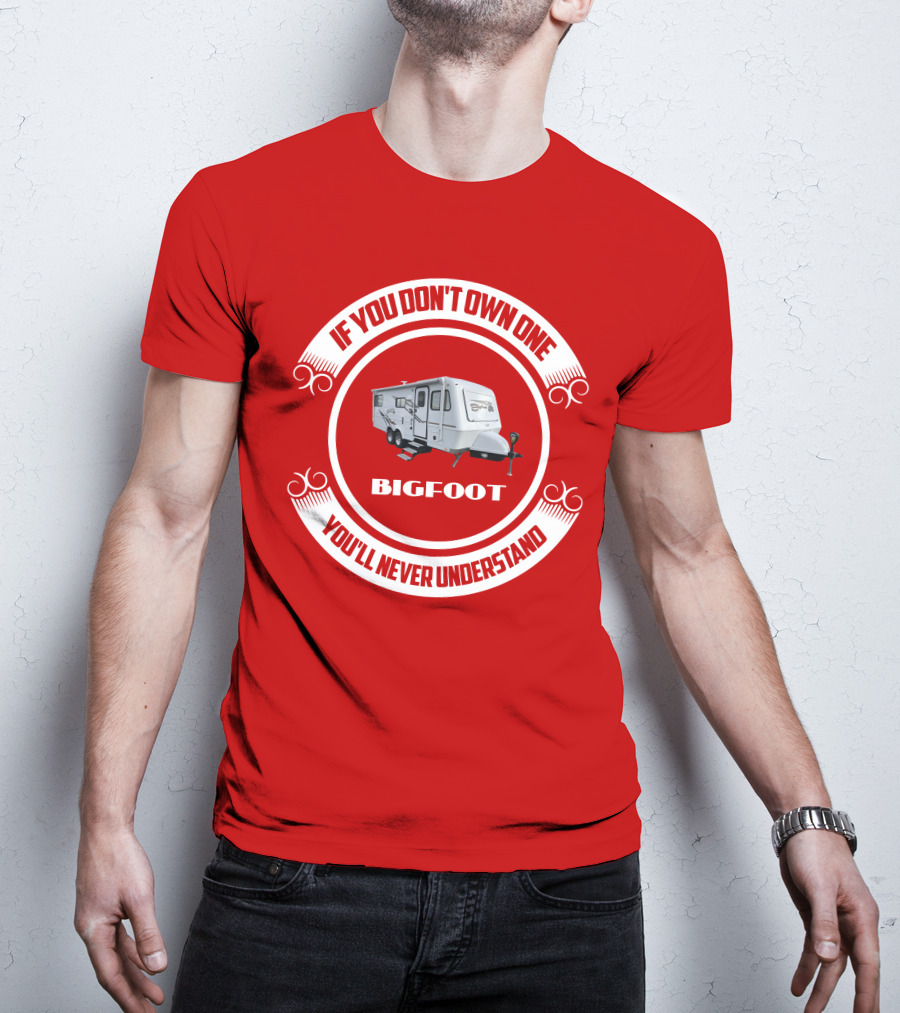 If You Don't Own One Bigfoot 25RQ You'll Never Understand T-Shirt