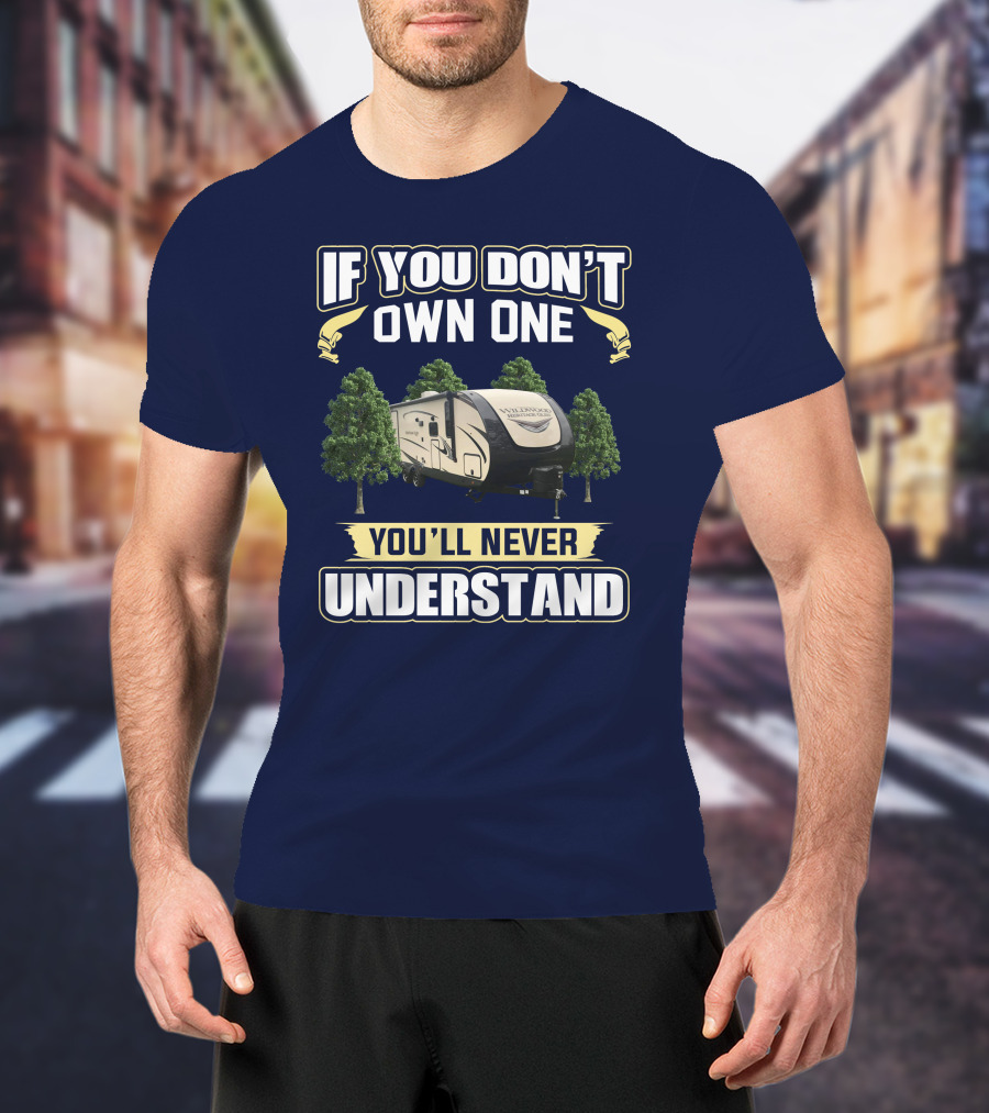 If You Don't Own One You'll Never Understand Forest River Heritage Glen RV Camper T-Shirt