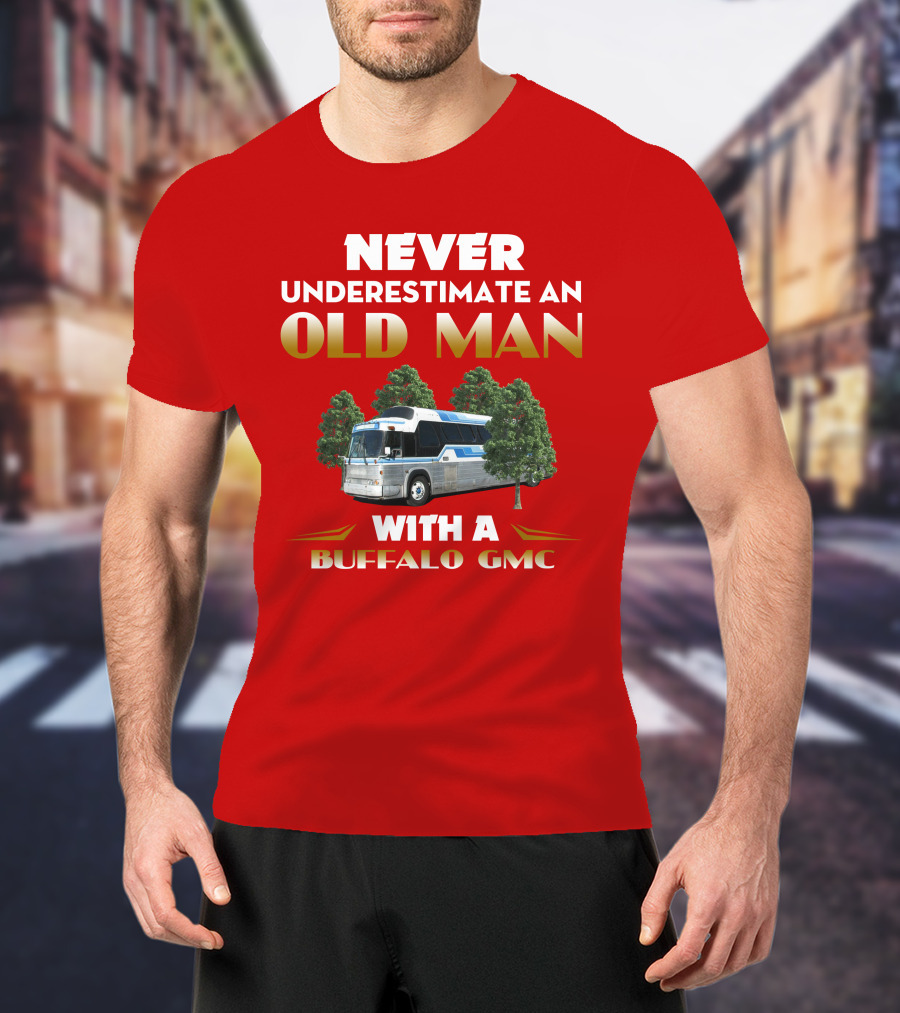 NEVER UNDERESTIMATE AN OLD MAN WITH A BUFFALO GMC T-Shirt
