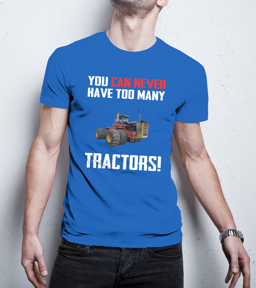 You Can Never Have Too Many Versatile Tractors T-Shirt