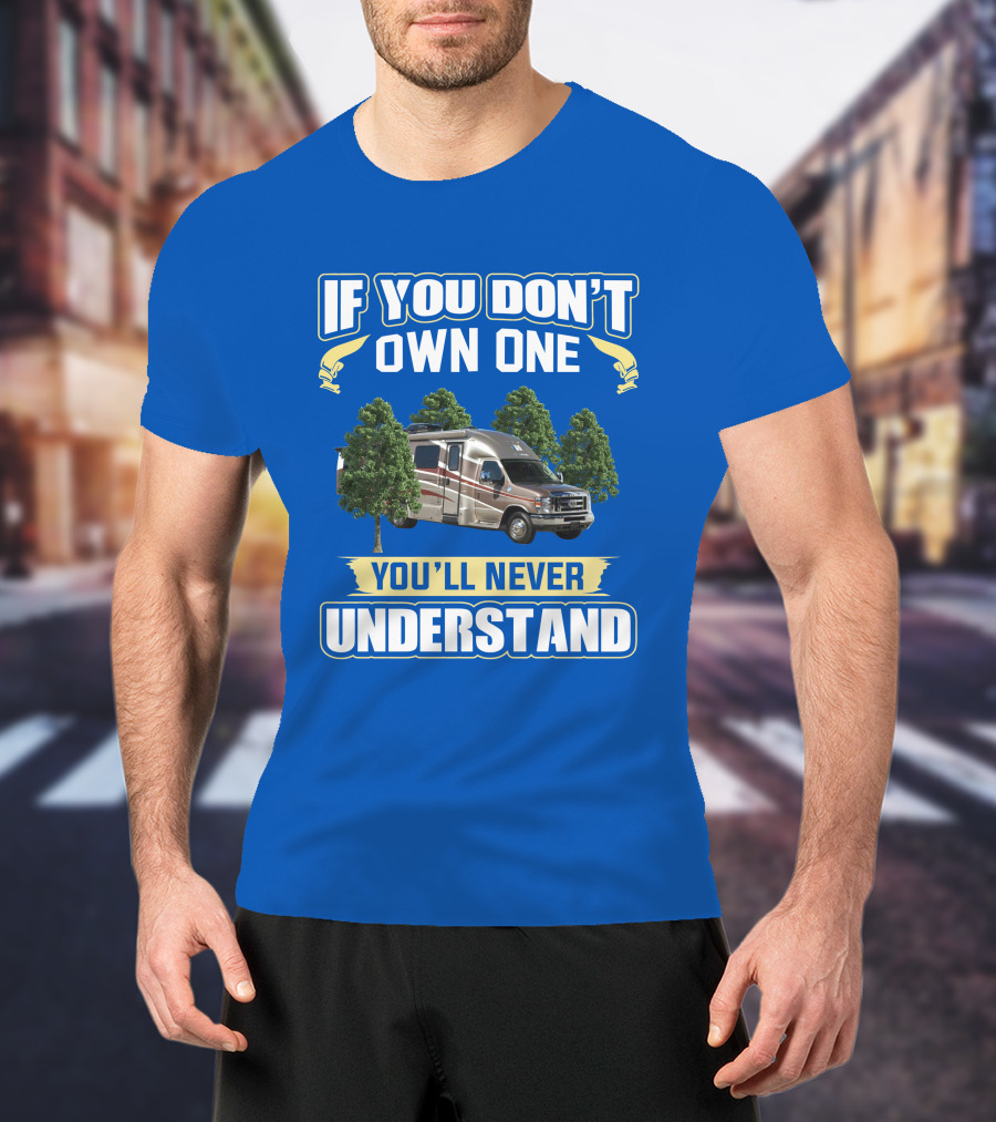If You Don't Own One You'll Never Understand Coach House Platinum RV T-Shirt