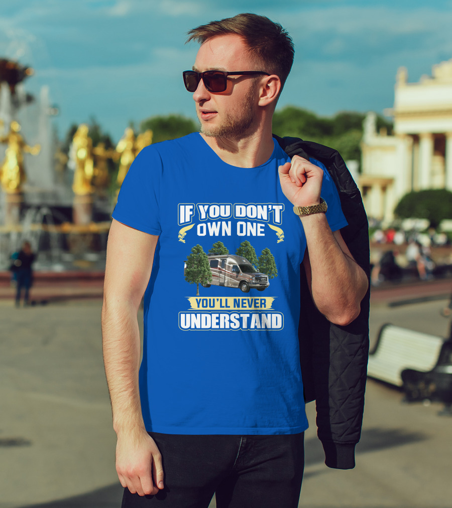 If You Don't Own One You'll Never Understand Coach House Platinum RV T-Shirt