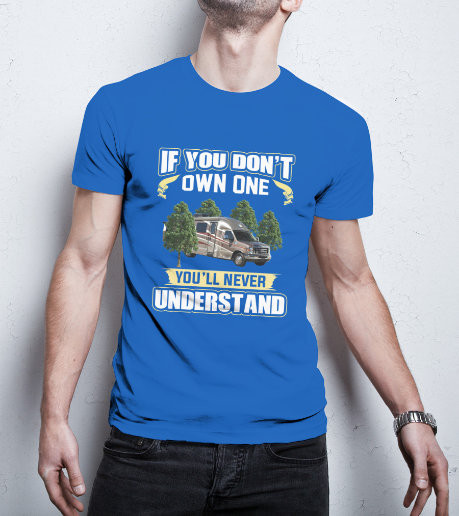 If You Don't Own One You'll Never Understand Coach House Platinum RV T-Shirt