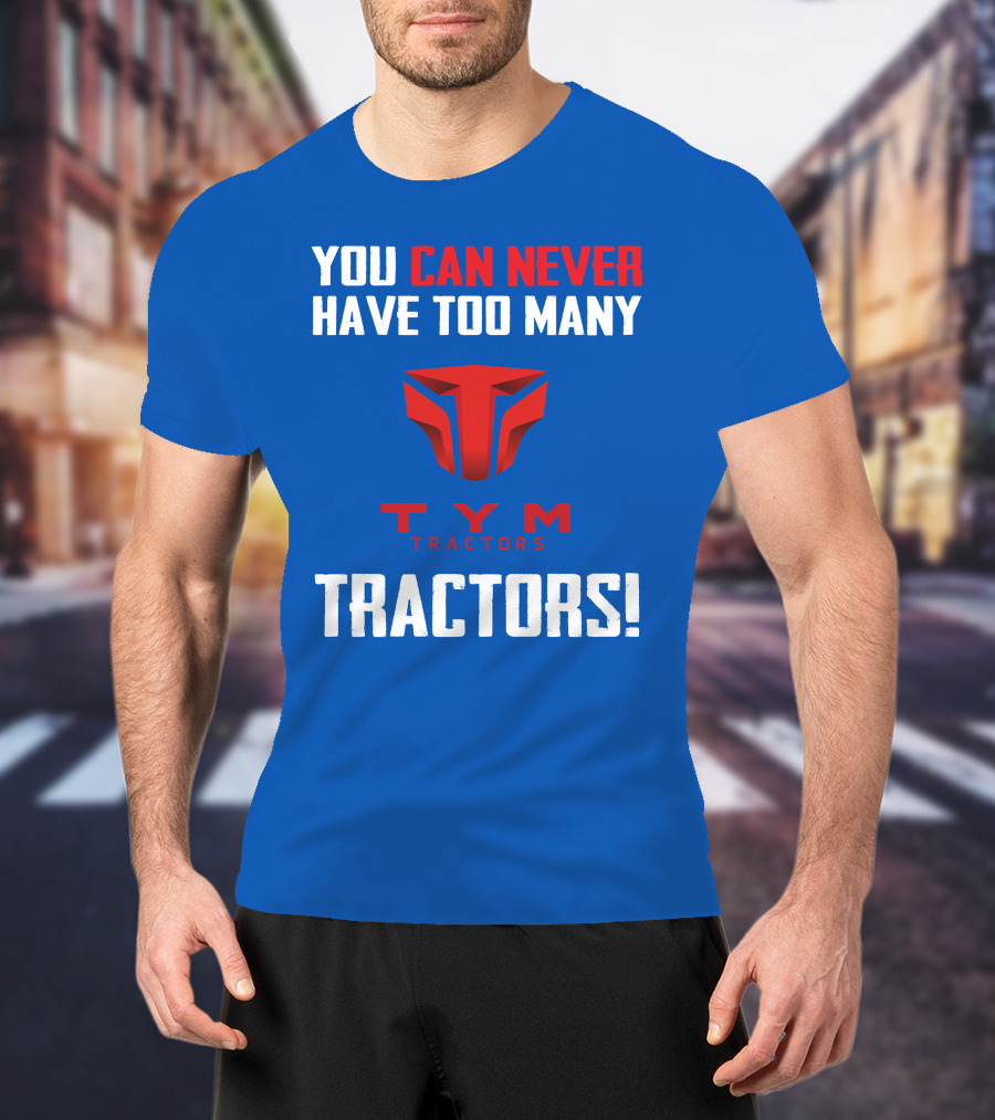 You Can Never Have Too Many Tym Tractors T-Shirt