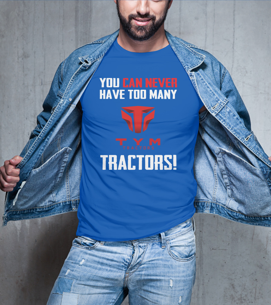 You Can Never Have Too Many Tym Tractors T-Shirt