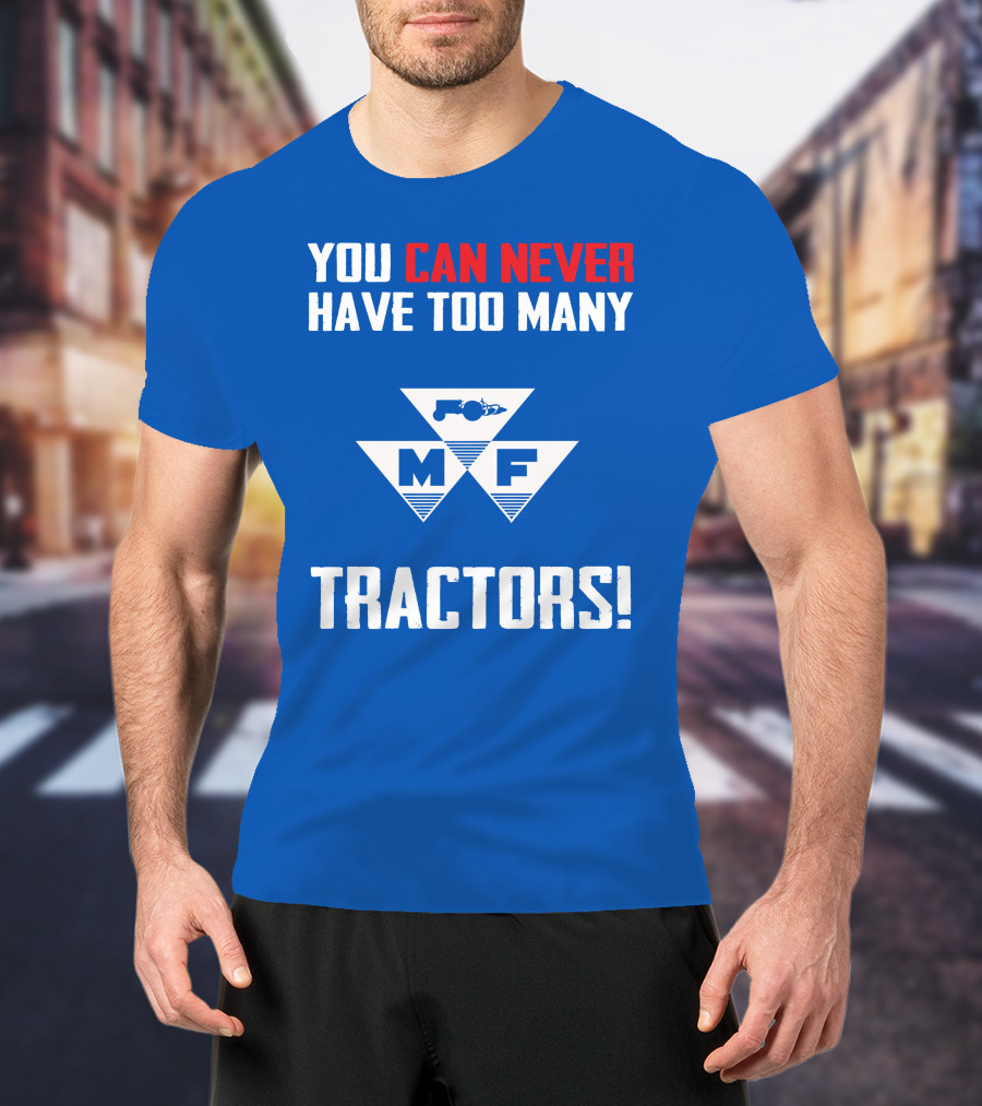 You Can Never Have Too Many Massey Ferguson Tractors MF T-Shirt