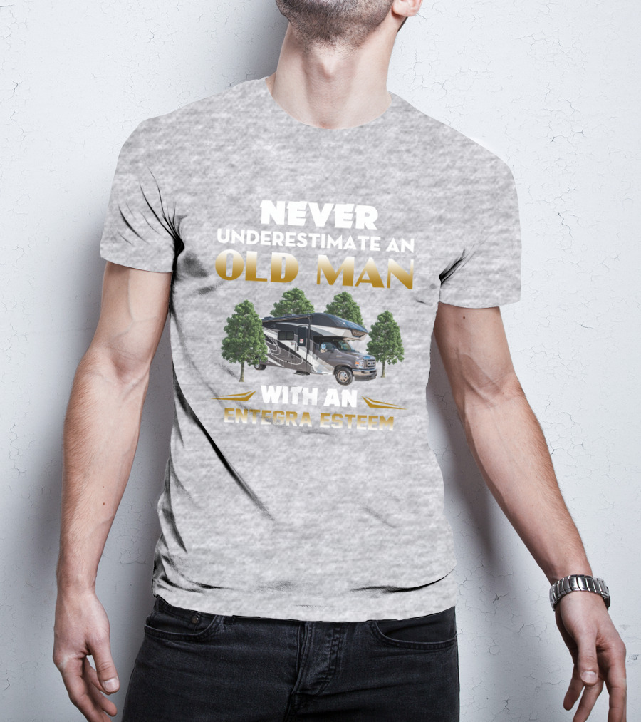 Never Underestimate An Old Man With An Entegra Esteem T-Shirt