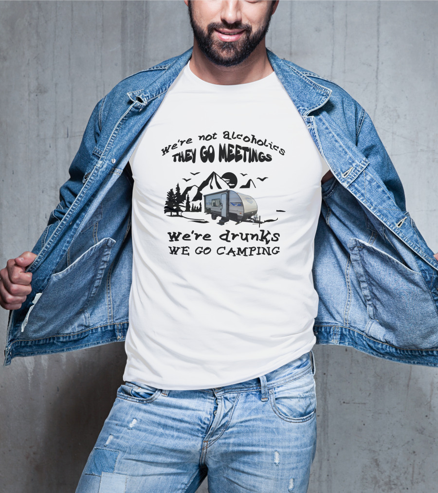 We're Not Alcoholics They Go Meetings We're Drunks We Go Camping Salem 179DBK T-Shirt