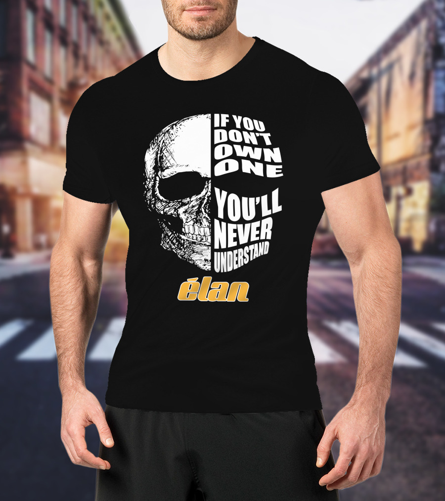 If You Don't Own One You'll Never Understand Elan Skull T-Shirt