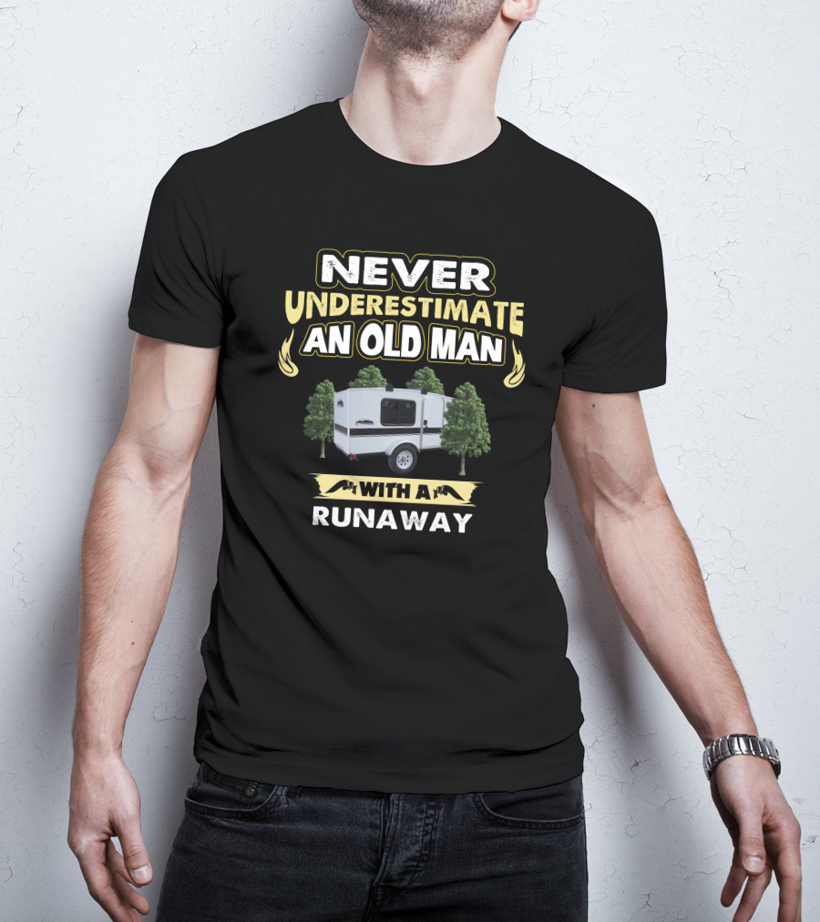 NEVER UNDERESTIMATE AN OLD MAN WITH A RUNAWAY CAMPER T-Shirt
