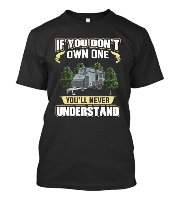 If You Don't Own One Opus 15 Camper You'll Never Understand T-Shirt