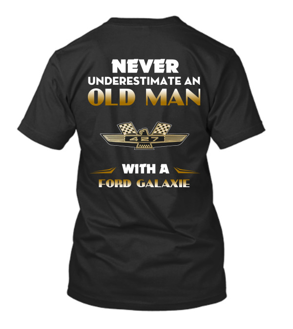 NEVER UNDERESTIMATE AN OLD MAN WITH A FORD GALAXIE 427 T-Shirt