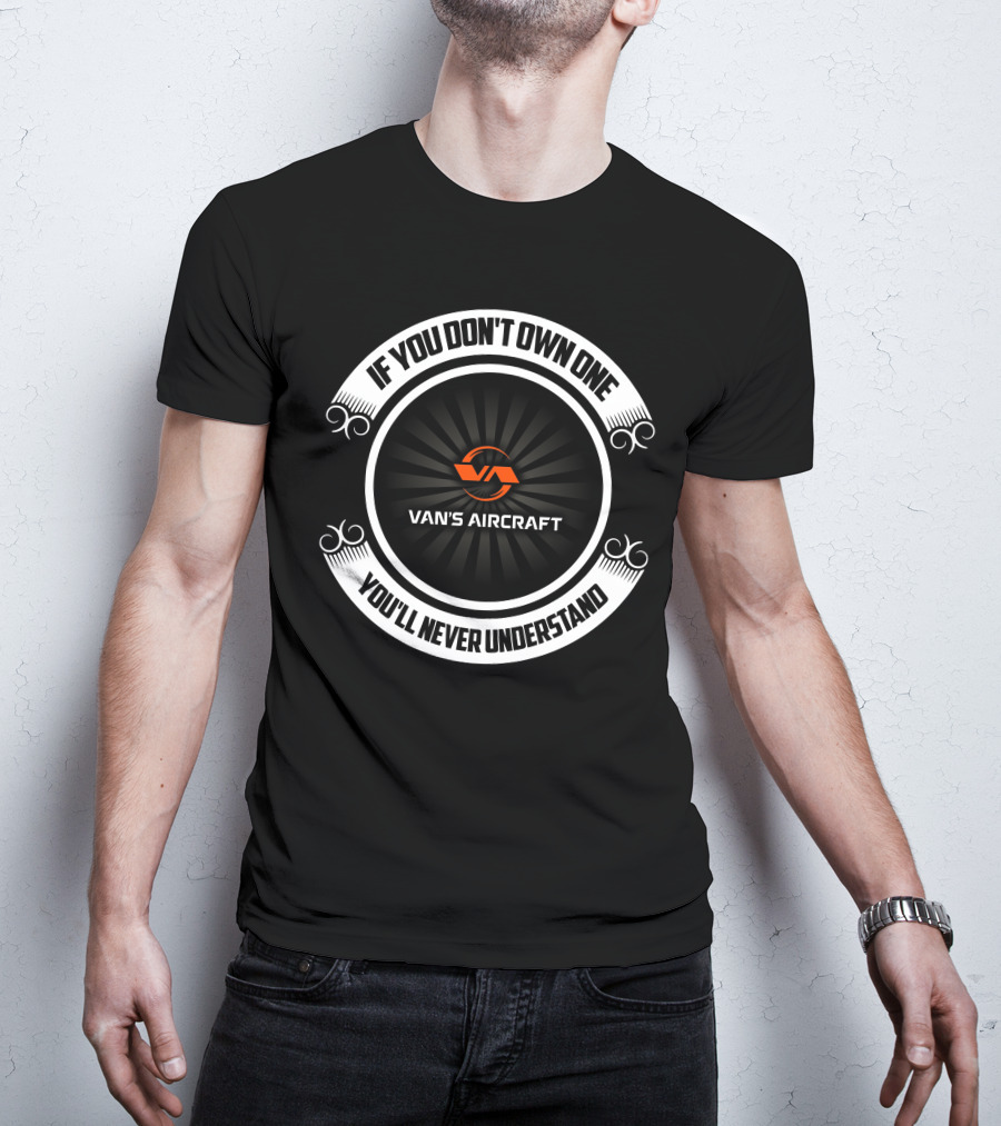 If You Don't Own One You'll Never Understand Van's Aircraft T-Shirt
