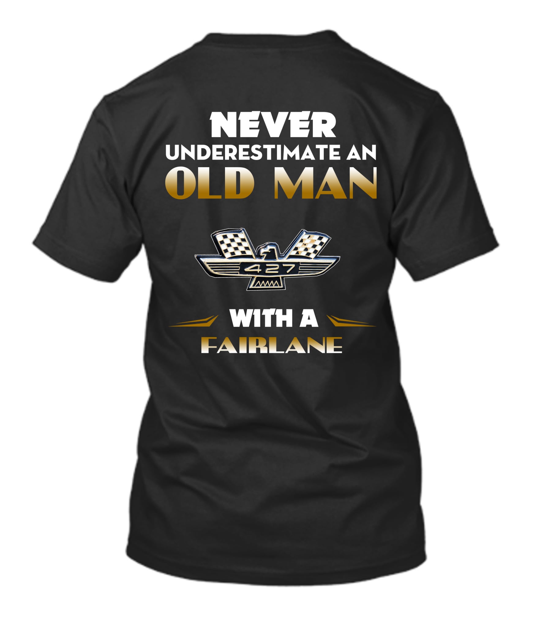 NEVER UNDERESTIMATE AN OLD MAN WITH A FAIRLANE 427 T-Shirt