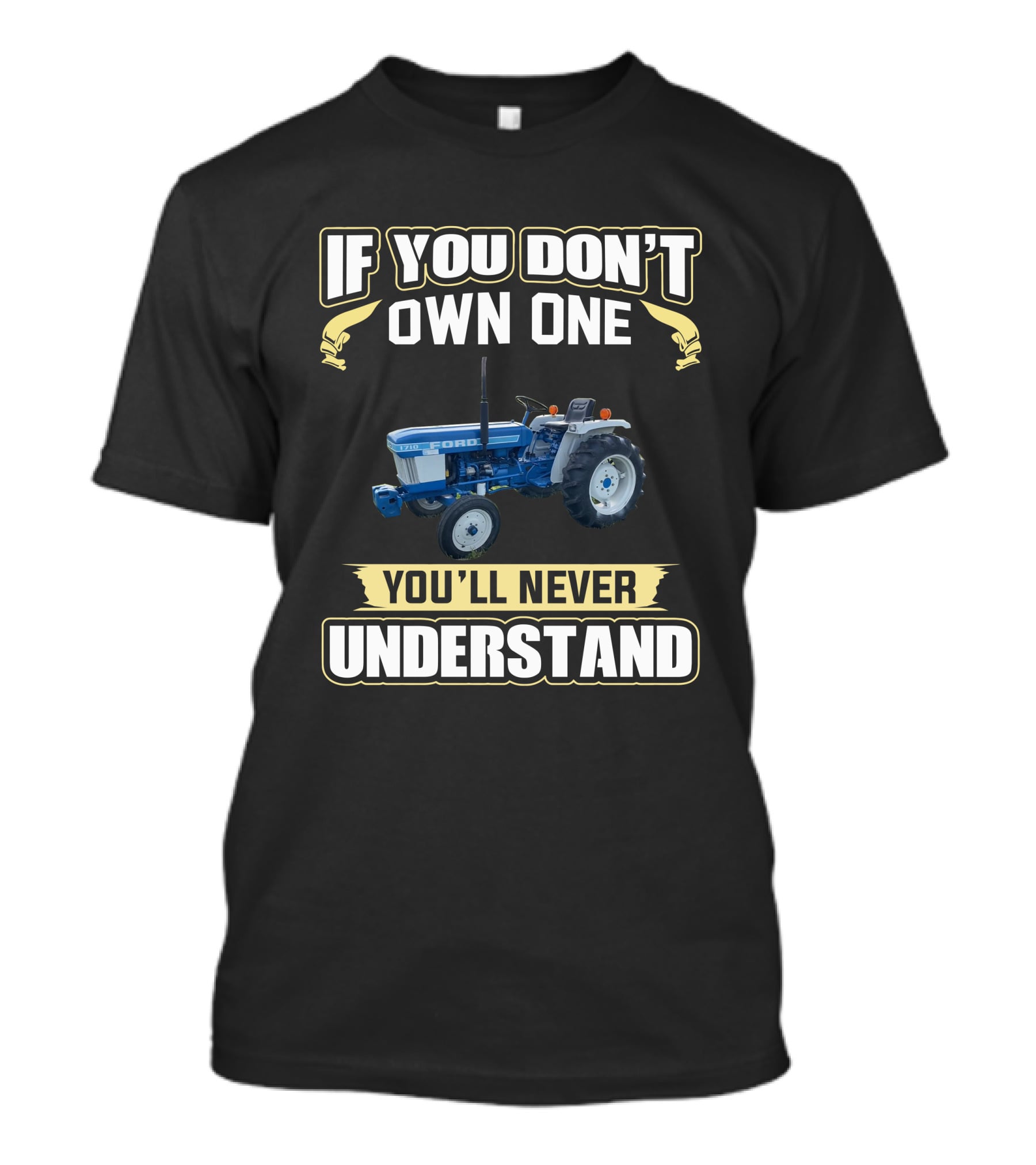 If You Don't Own One You'll Never Understand Ford 1710 Tractor T-Shirt